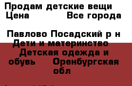 Продам детские вещи  › Цена ­ 1 200 - Все города, Павлово-Посадский р-н Дети и материнство » Детская одежда и обувь   . Оренбургская обл.
